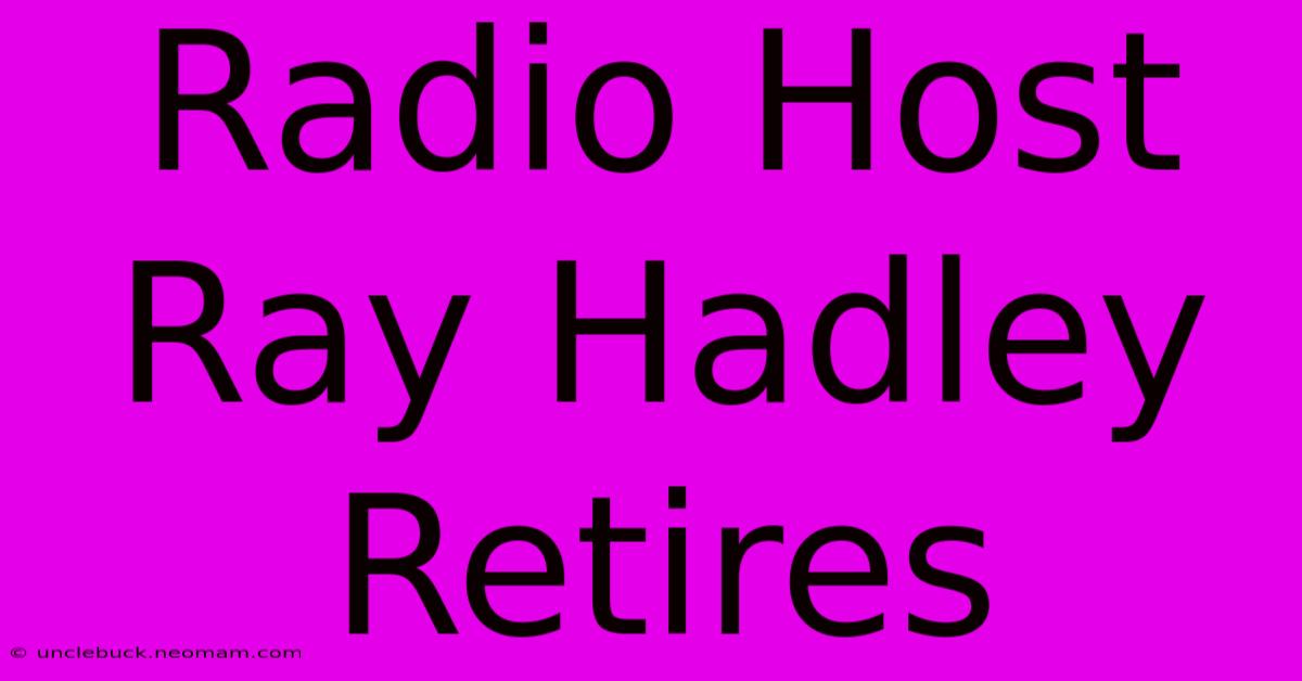 Radio Host Ray Hadley Retires