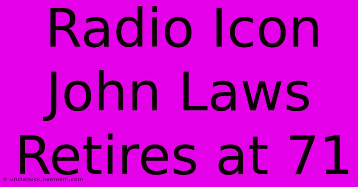 Radio Icon John Laws Retires At 71