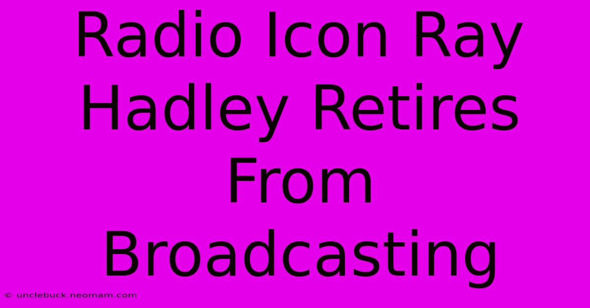 Radio Icon Ray Hadley Retires From Broadcasting