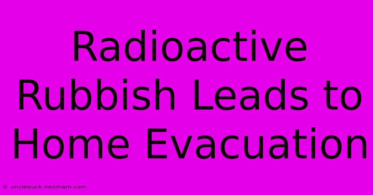 Radioactive Rubbish Leads To Home Evacuation