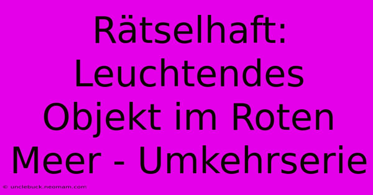 Rätselhaft: Leuchtendes Objekt Im Roten Meer - Umkehrserie 