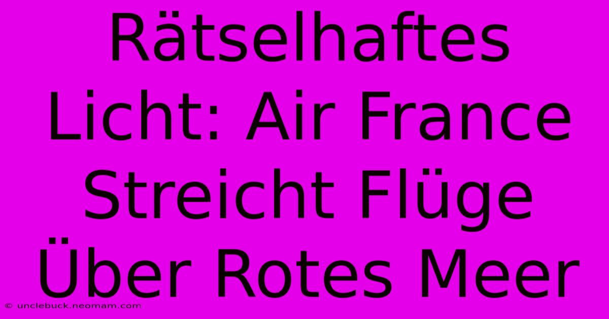 Rätselhaftes Licht: Air France Streicht Flüge Über Rotes Meer