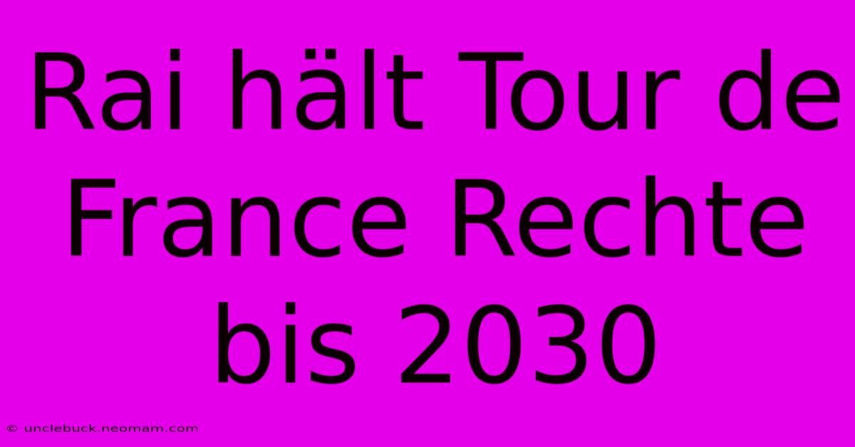 Rai Hält Tour De France Rechte Bis 2030