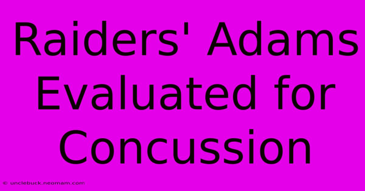 Raiders' Adams Evaluated For Concussion