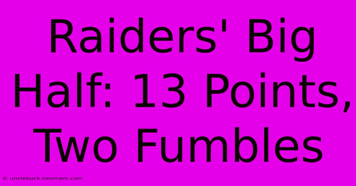 Raiders' Big Half: 13 Points, Two Fumbles