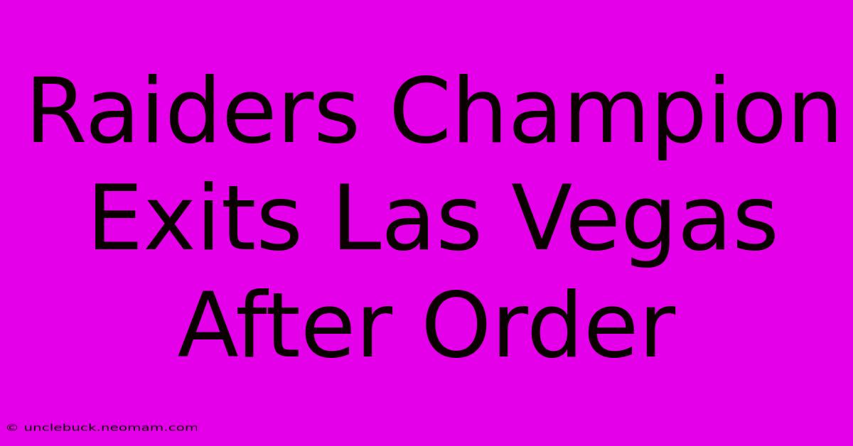 Raiders Champion Exits Las Vegas After Order 