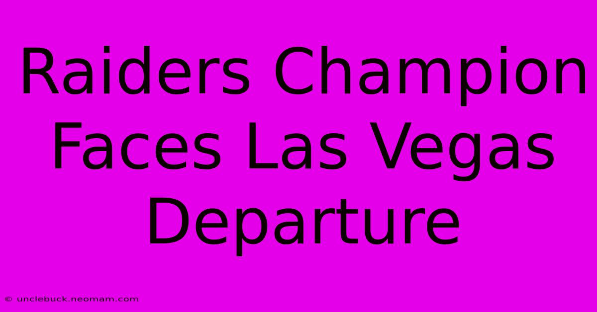 Raiders Champion Faces Las Vegas Departure