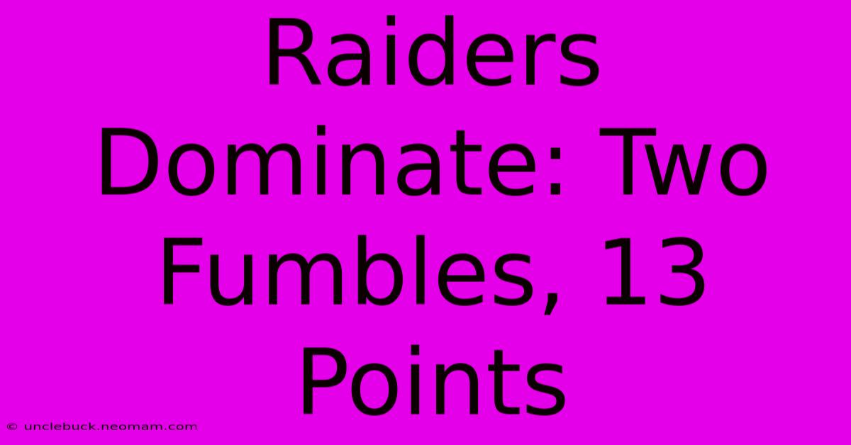 Raiders Dominate: Two Fumbles, 13 Points