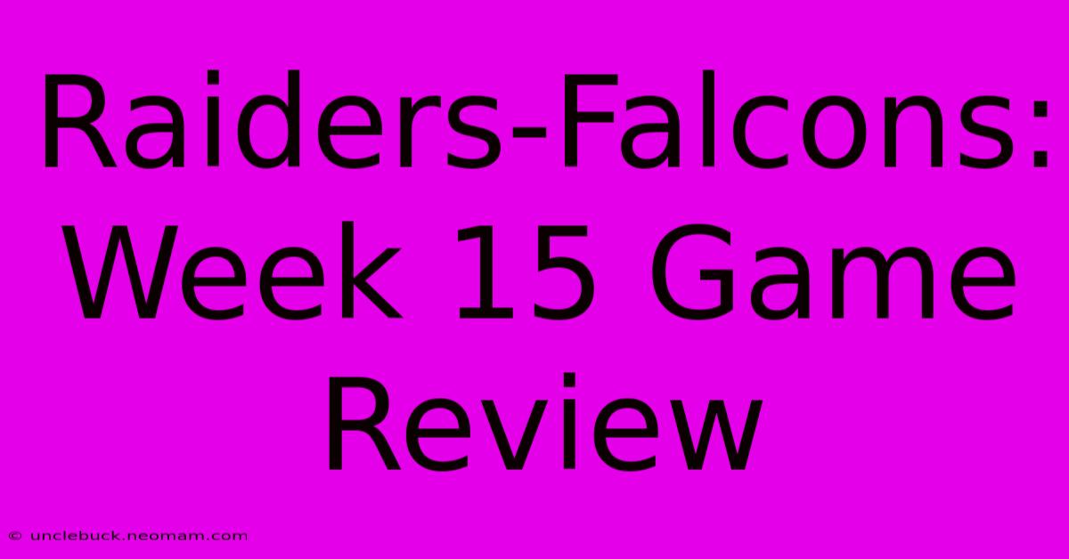 Raiders-Falcons: Week 15 Game Review