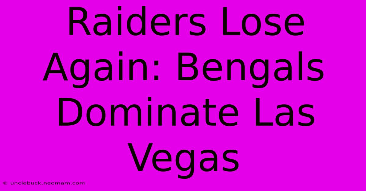 Raiders Lose Again: Bengals Dominate Las Vegas