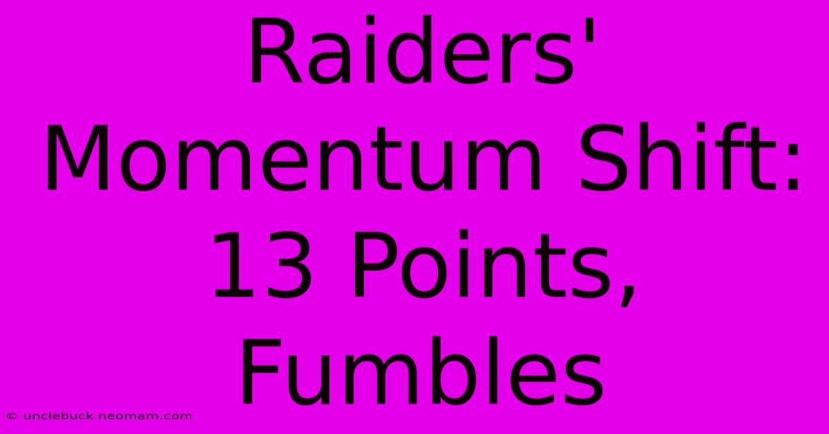 Raiders' Momentum Shift: 13 Points, Fumbles