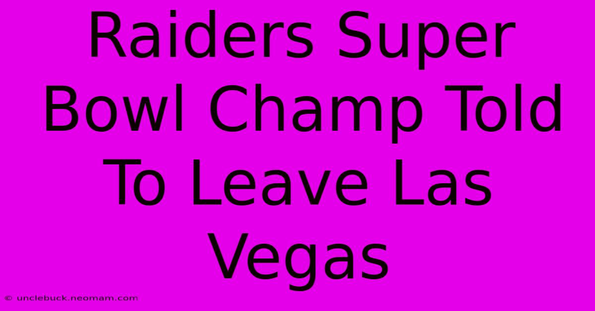 Raiders Super Bowl Champ Told To Leave Las Vegas