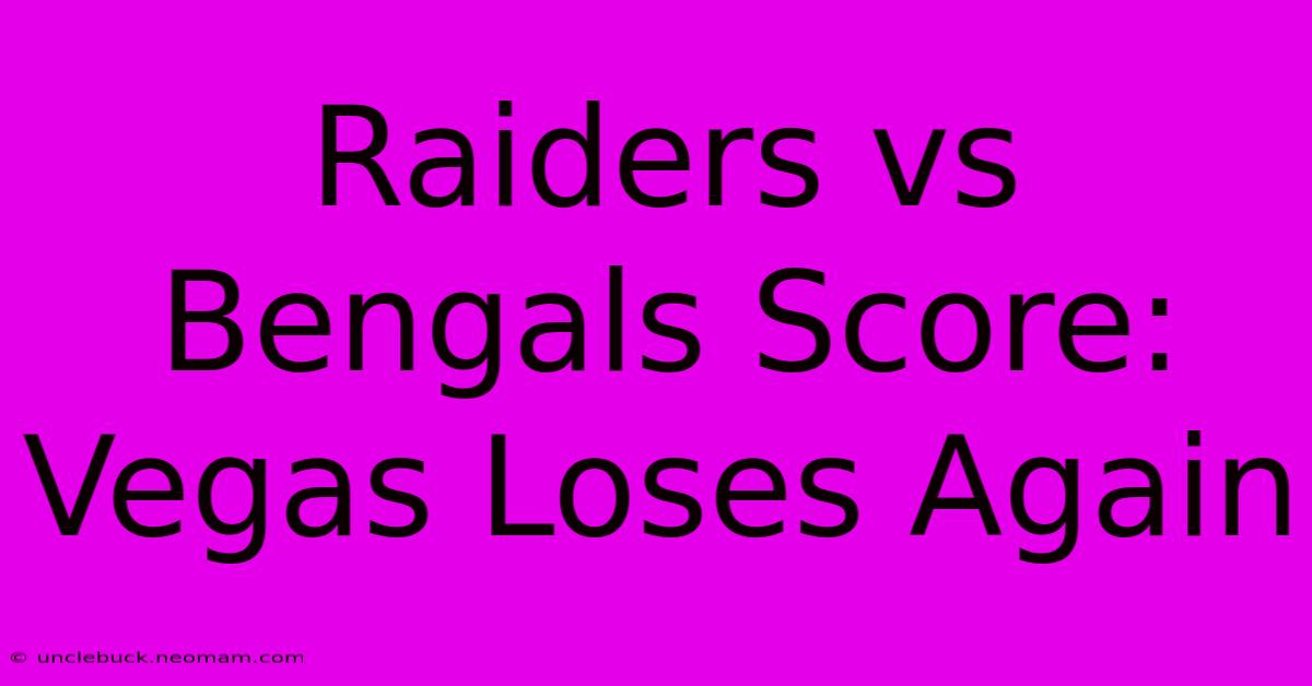 Raiders Vs Bengals Score: Vegas Loses Again 