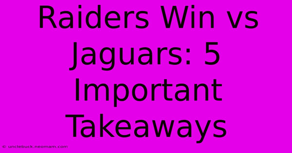 Raiders Win Vs Jaguars: 5 Important Takeaways