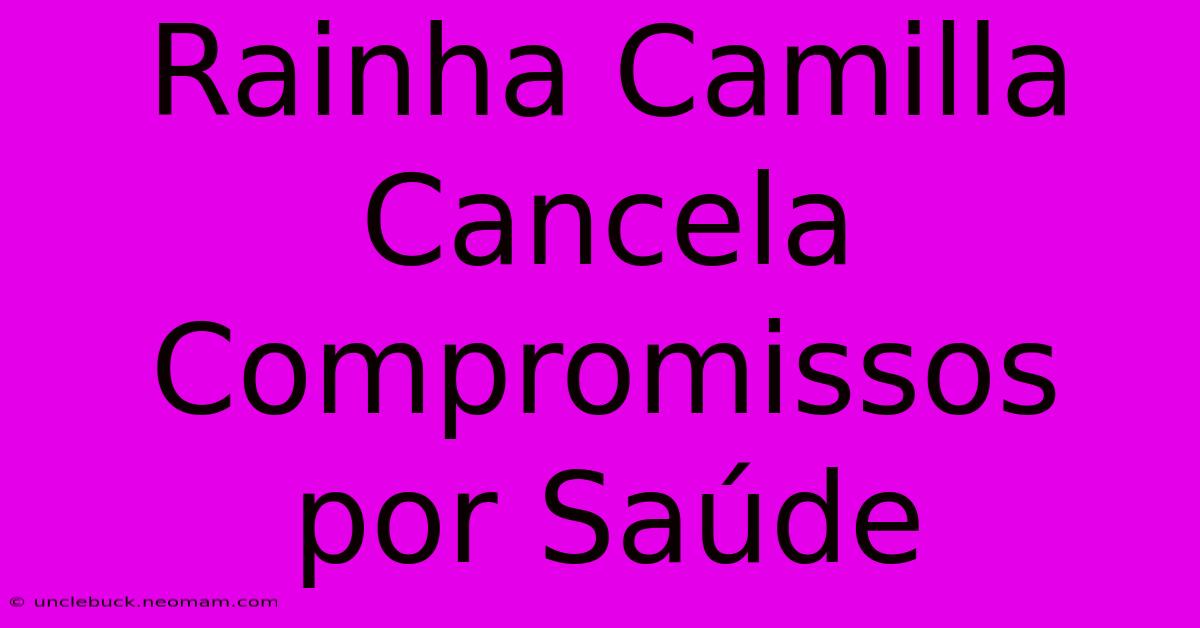 Rainha Camilla Cancela Compromissos Por Saúde