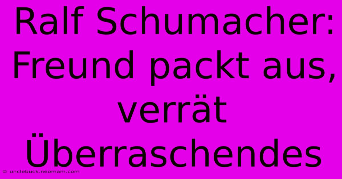 Ralf Schumacher: Freund Packt Aus, Verrät Überraschendes 