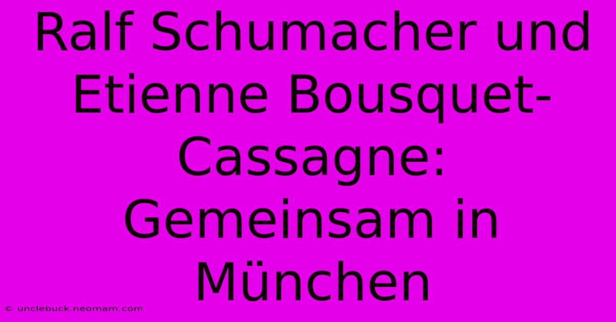 Ralf Schumacher Und Etienne Bousquet-Cassagne: Gemeinsam In München