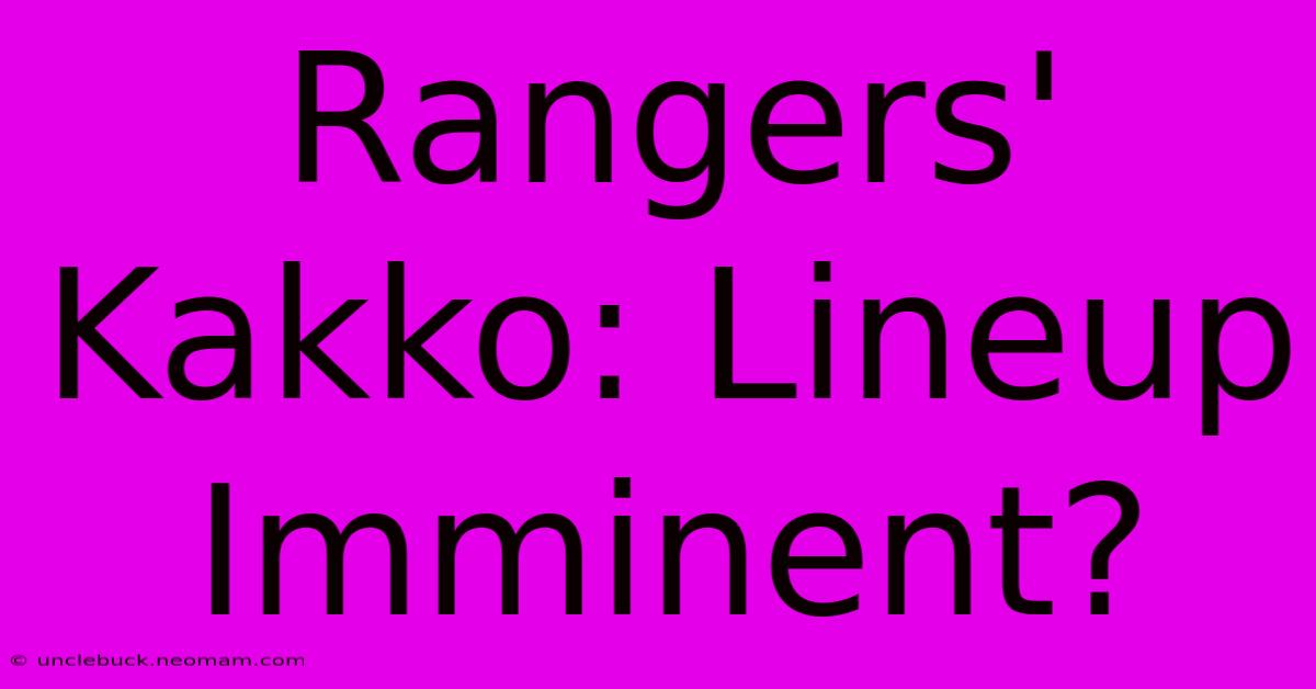 Rangers' Kakko: Lineup Imminent?