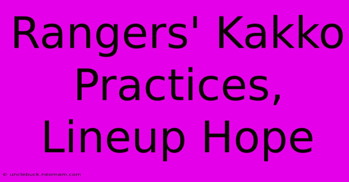 Rangers' Kakko Practices, Lineup Hope