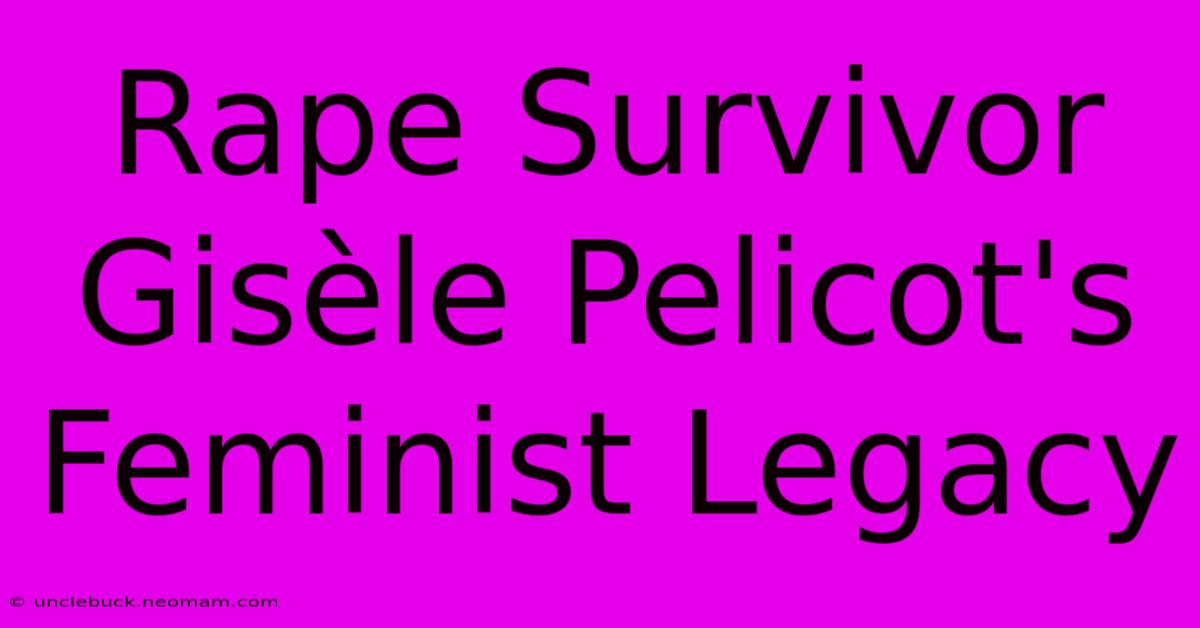 Rape Survivor Gisèle Pelicot's Feminist Legacy