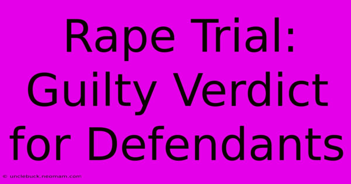 Rape Trial: Guilty Verdict For Defendants