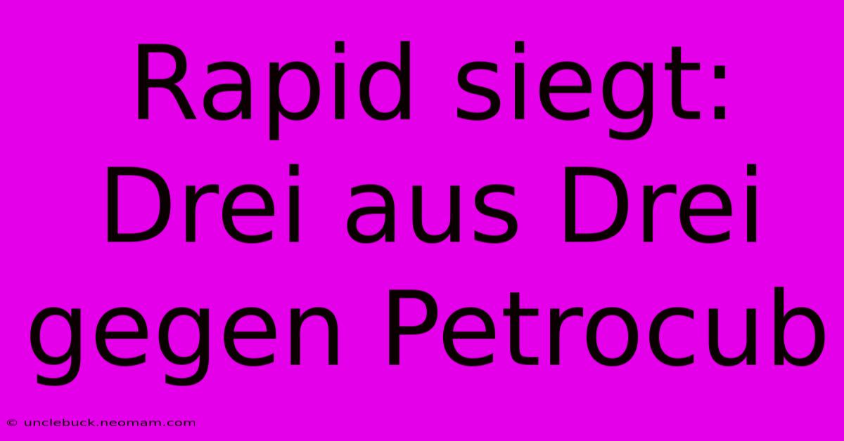 Rapid Siegt: Drei Aus Drei Gegen Petrocub 