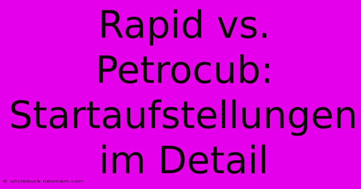 Rapid Vs. Petrocub: Startaufstellungen Im Detail