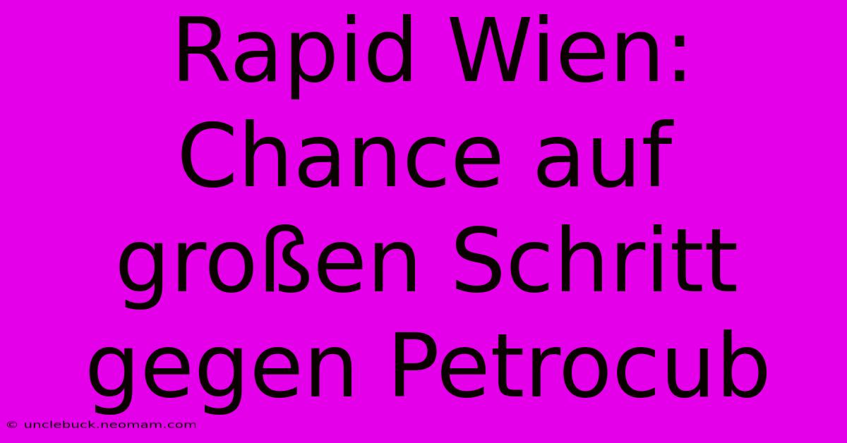 Rapid Wien: Chance Auf Großen Schritt Gegen Petrocub 