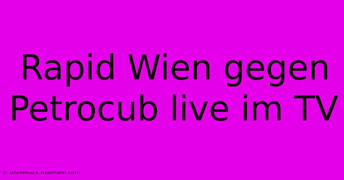 Rapid Wien Gegen Petrocub Live Im TV