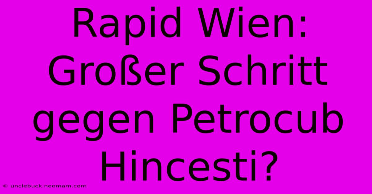 Rapid Wien: Großer Schritt Gegen Petrocub Hincesti?