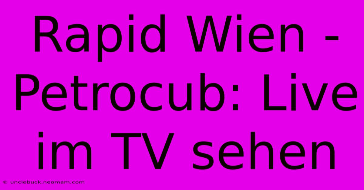 Rapid Wien - Petrocub: Live Im TV Sehen