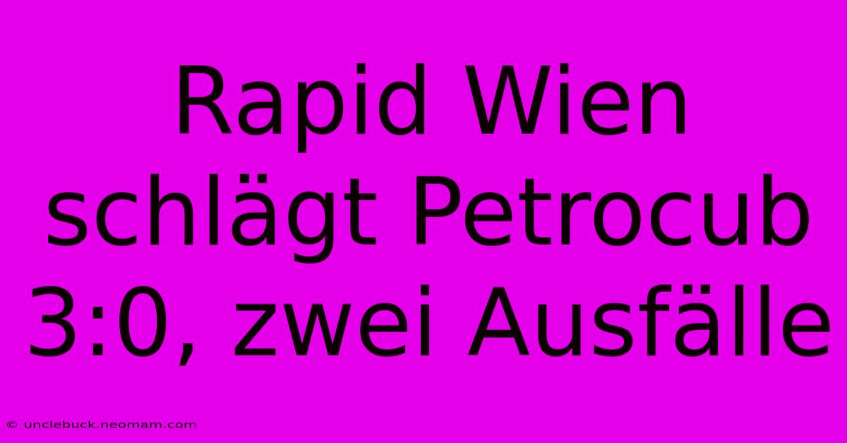 Rapid Wien Schlägt Petrocub 3:0, Zwei Ausfälle