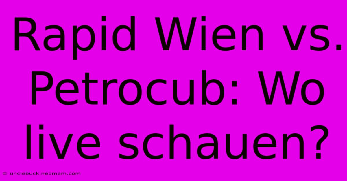 Rapid Wien Vs. Petrocub: Wo Live Schauen?