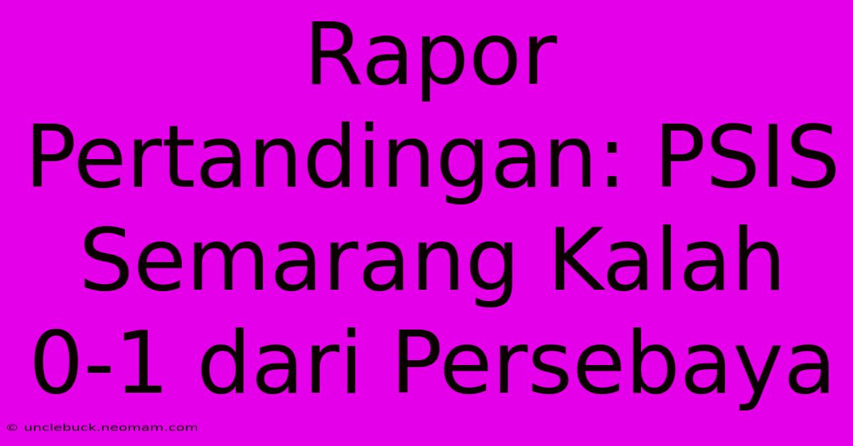 Rapor Pertandingan: PSIS Semarang Kalah 0-1 Dari Persebaya