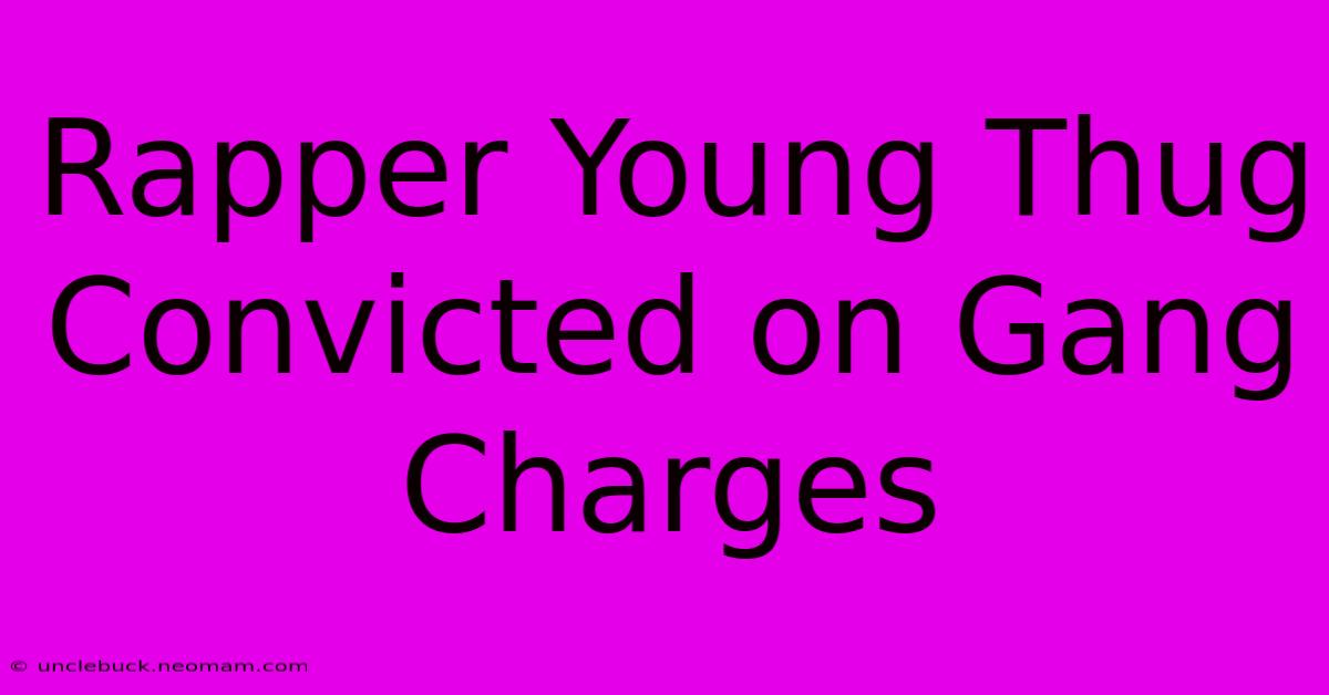 Rapper Young Thug Convicted On Gang Charges 