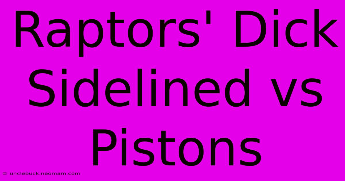 Raptors' Dick Sidelined Vs Pistons