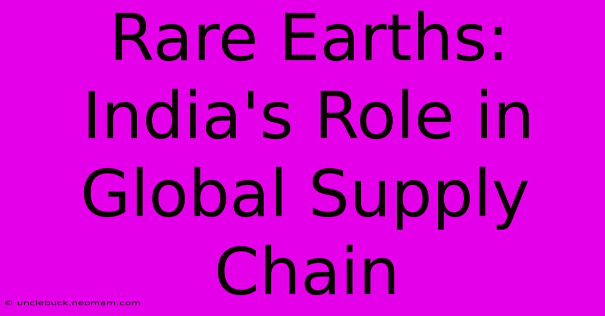 Rare Earths: India's Role In Global Supply Chain 