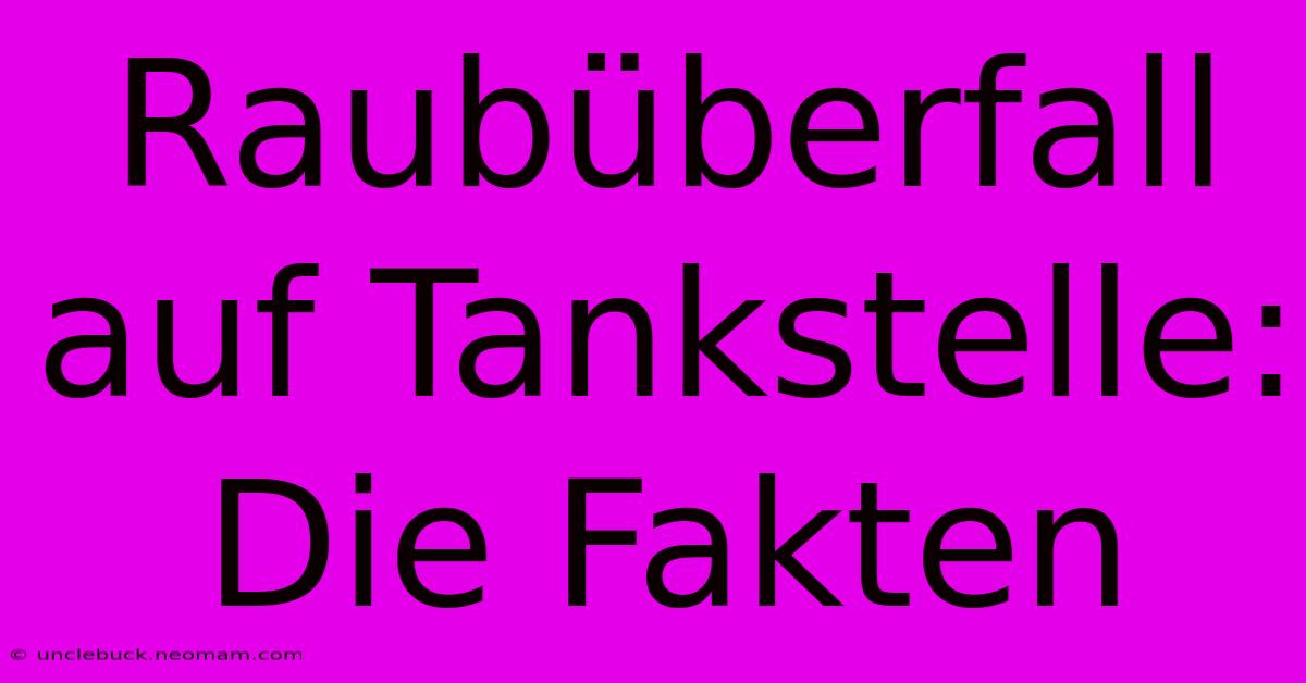 Raubüberfall Auf Tankstelle: Die Fakten