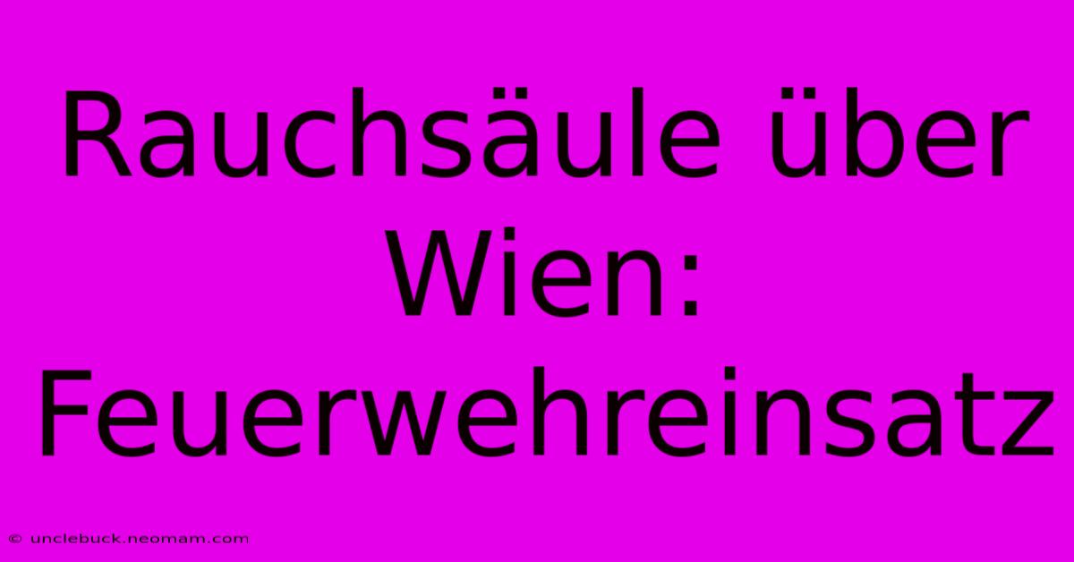 Rauchsäule Über Wien: Feuerwehreinsatz