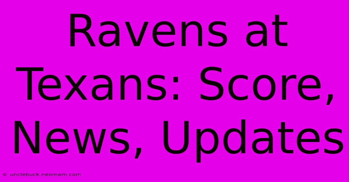 Ravens At Texans: Score, News, Updates