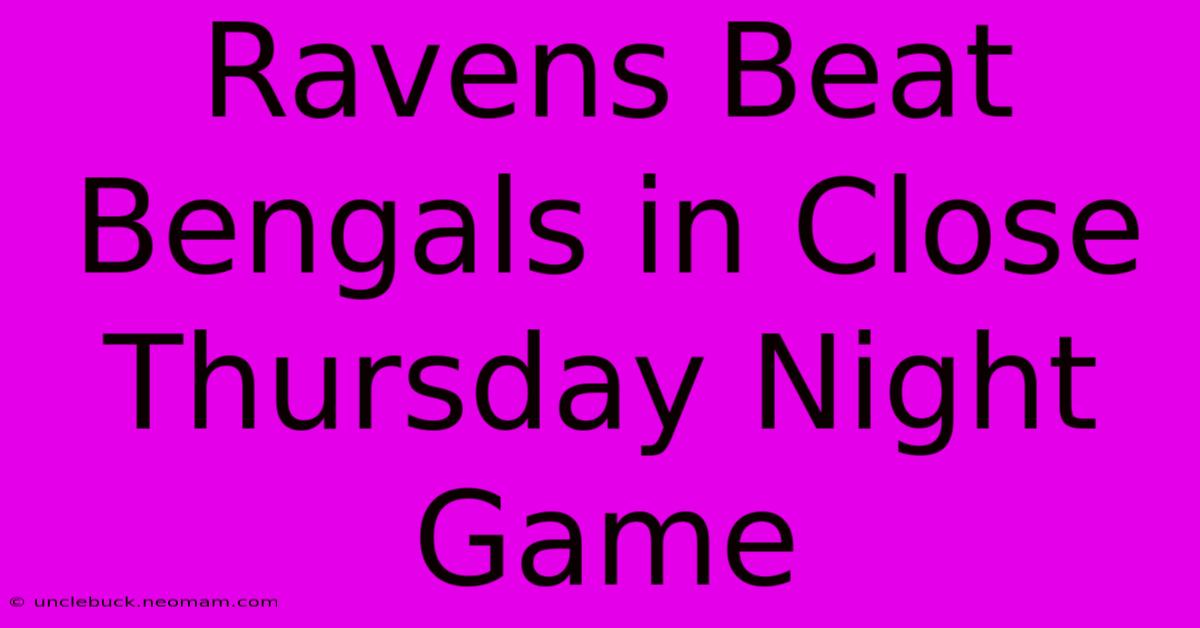 Ravens Beat Bengals In Close Thursday Night Game