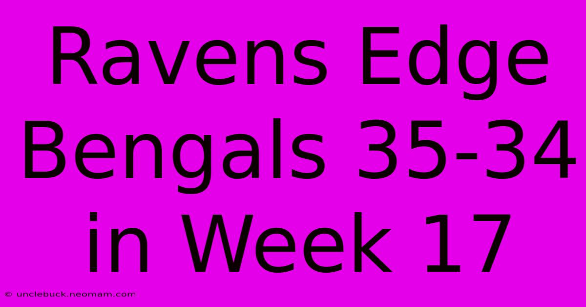 Ravens Edge Bengals 35-34 In Week 17