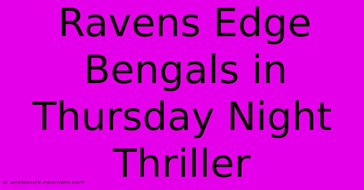 Ravens Edge Bengals In Thursday Night Thriller