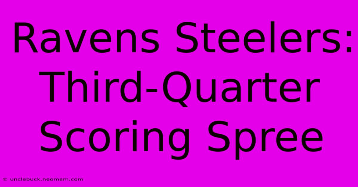 Ravens Steelers: Third-Quarter Scoring Spree