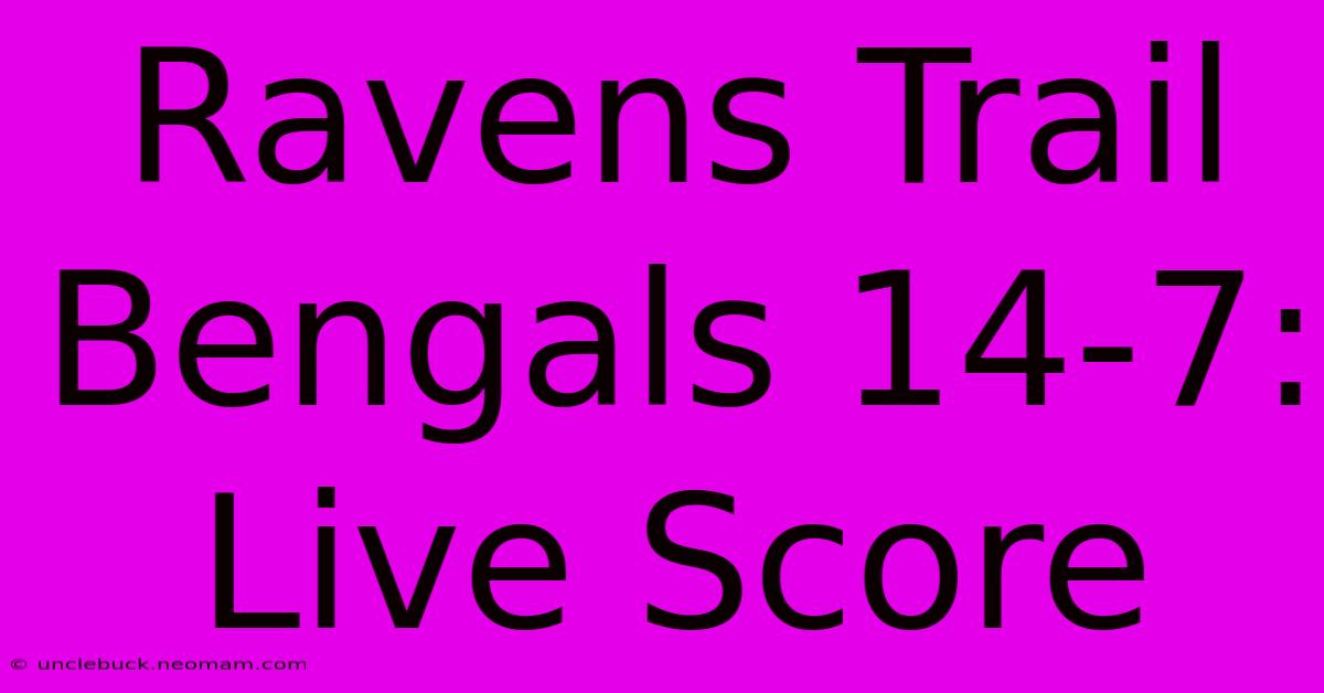 Ravens Trail Bengals 14-7: Live Score