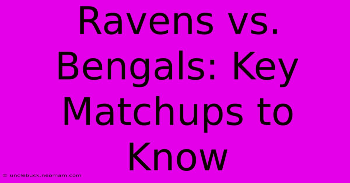 Ravens Vs. Bengals: Key Matchups To Know