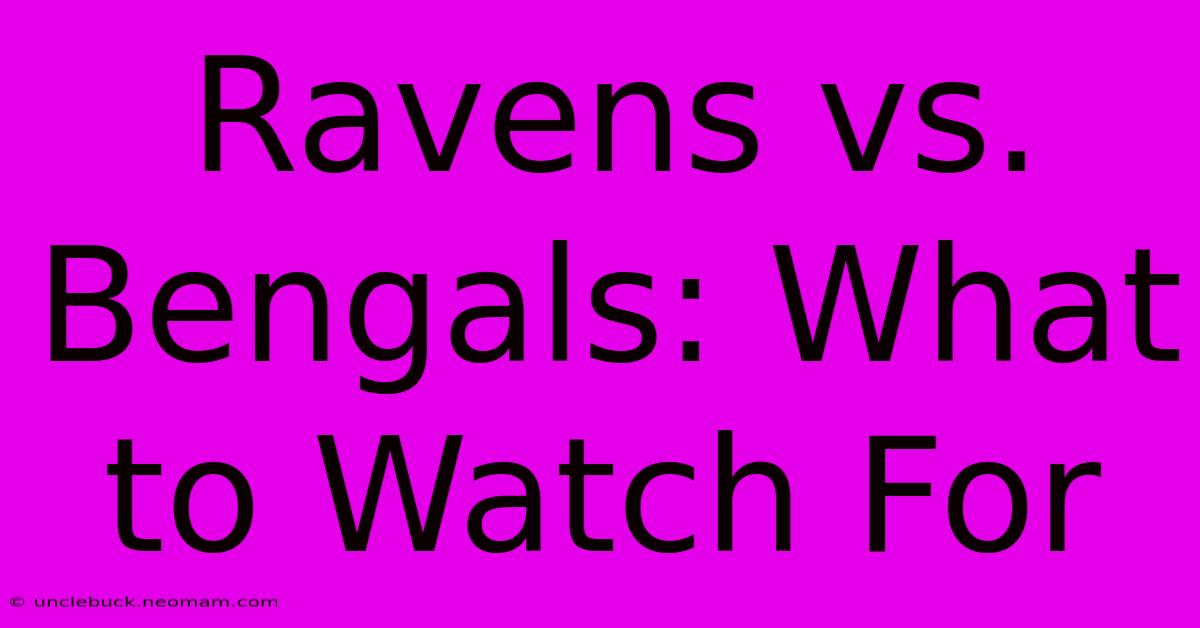 Ravens Vs. Bengals: What To Watch For