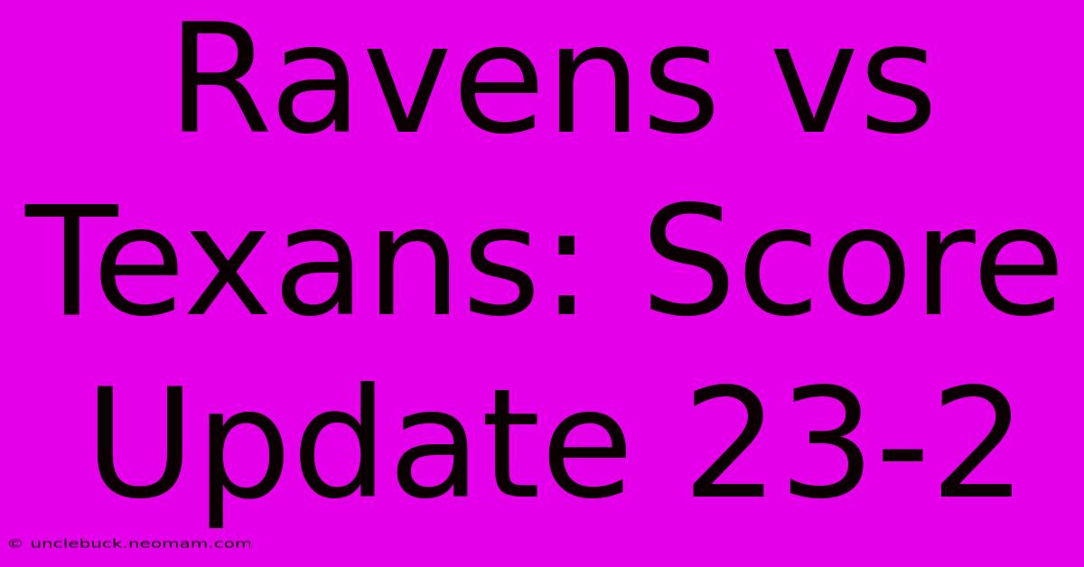 Ravens Vs Texans: Score Update 23-2