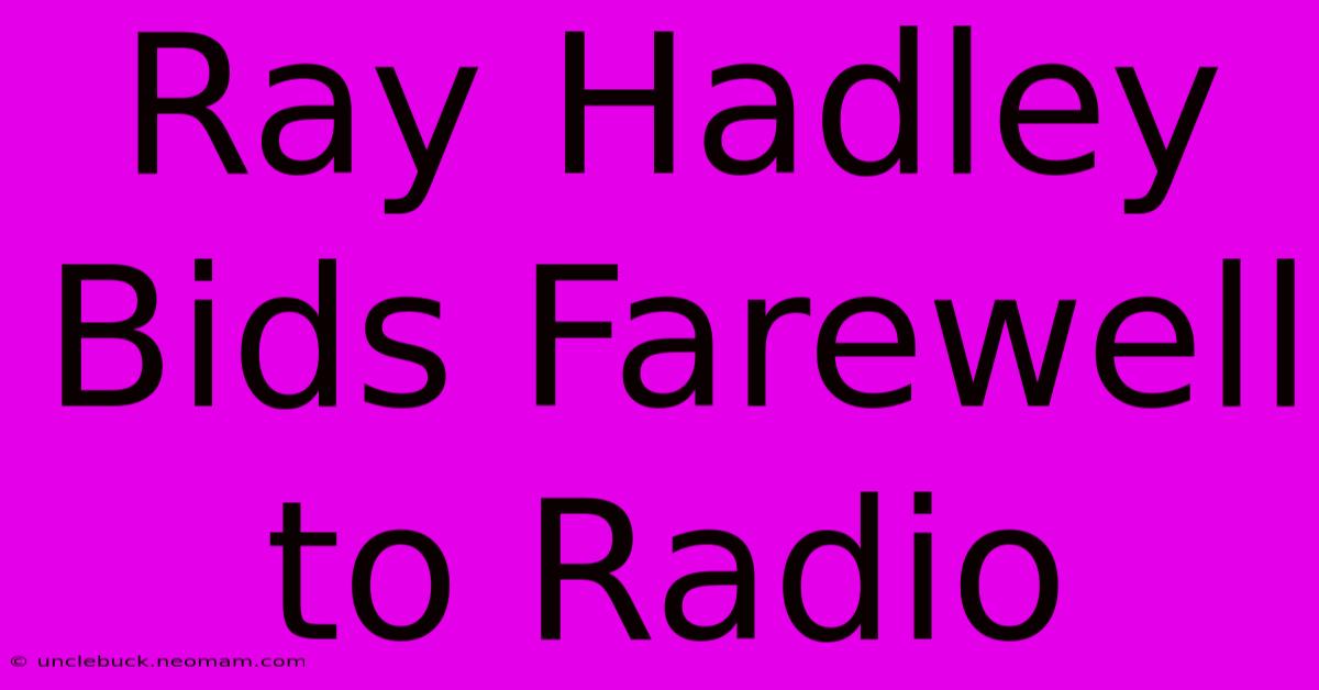 Ray Hadley Bids Farewell To Radio 