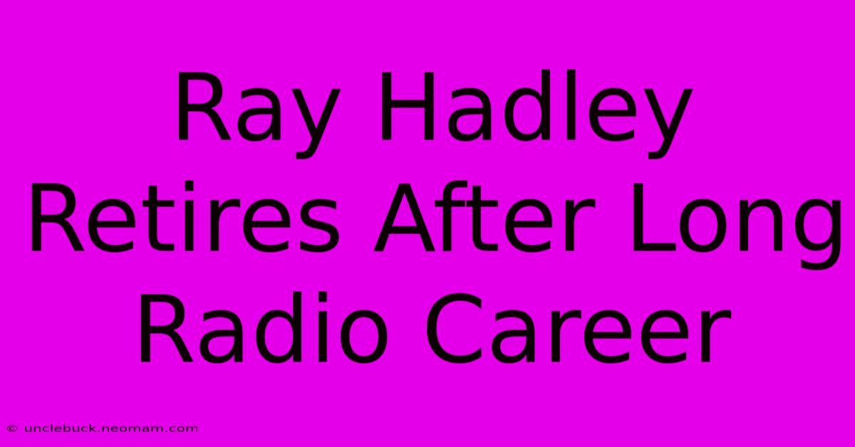 Ray Hadley Retires After Long Radio Career